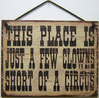 Vintage Style Sign Saying, "THIS PLACE IS JUST A FEW CLOWNS SHORT OF A CIRCUS" Decorative Fun Universal Household Signs from Egbert's Treasures : Decorative Plaques : Everything Else