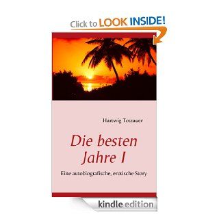 Die besten Jahre I: Eine autobiografische, erotische Story (German Edition) eBook: Hartwig Totzauer: Kindle Store
