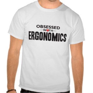 Ergonomics Obsessed T Shirts