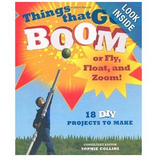 Things That Go Boom or Fly, Float, and Zoom!: 18 DIY Projects to Make: Sophie Collins, Alan Bridgewater, Ian Lambert, Mike Rignall, Julian Bridgewater, Glyn Bridgewater, Paul Clark: 9780312574048: Books