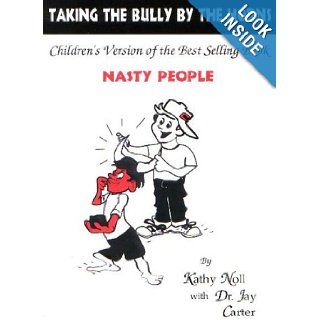 Taking the Bully by the Horns   Children's Version of the Best Selling Book, "Nasty People": Jay Carter, Kathy Noll, Flora Cusimano: 9780937004111: Books