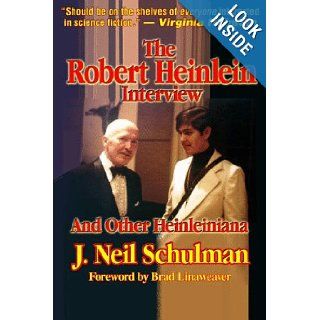 The Robert Heinlein Interview and Other Heinleiniana: Brad Linaweaver, J. Neil Schulman: 9781584450153: Books