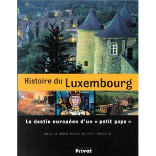 Histoire du Luxembourg : Le Destin europen d'un "petit pays": Gilbert Trausch: 9782708947733: Books