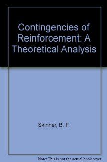 Contingencies of Reinforcement; A Theoretical Analysis (9780131717282): B. F. Skinner: Books
