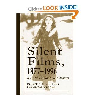 Silent Films, 1877 1996: A Critical Guide to 646 Movies (9780786405954): Robert K. Klepper: Books