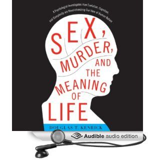 Sex, Murder, and the Meaning of Life: A Psychologist Investigates How Evolution, Cognition, and Complexity Are Revolutionizing Our View of Human Nature (Audible Audio Edition): Douglas T. Kenrick, Fred Stella: Books