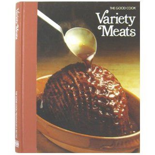 Variety Meats (The Good Cook Techniques & Recipes Series) Editors of Time Life Books, Tom Belshaw 9780809429509 Books