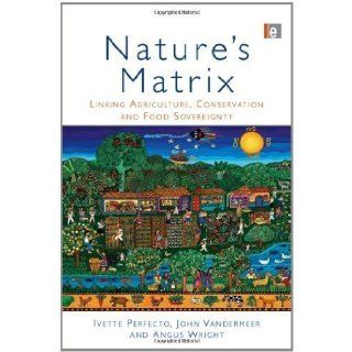 Nature's Matrix: Linking Agriculture, Conservation and Food Sovereignty by Perfecto, Ivette, Vandermeer, John, Wright, Angus [2009]: Books