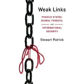 Weak Links: Fragile States, Global Threats, and International Security by Patrick, Stewart [2011]: Books
