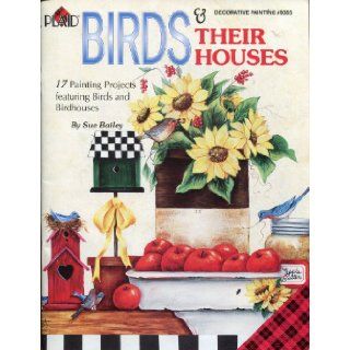 Birds and Their Houses (Decorative Painting, #9355): Sue Bailey: Books