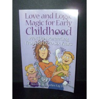 Love and Logic Magic for Early Childhood: Practical Parenting From Birth to Six Years: Jim Fay, Charles Fay, Charles Fay Ph.D.: 9781930429000: Books