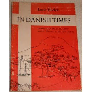 In Danish Times: Stories About Life in St. Croix and St. Thomas in the 19th Century: Lucie Horlyk, Panchita Canfield, Betty Nilsson: Books