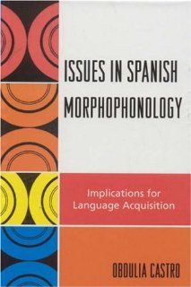 Issues in Spanish Morphophonology: Implications for Language Acquisition (9780761835301): Obdulia Castro: Books