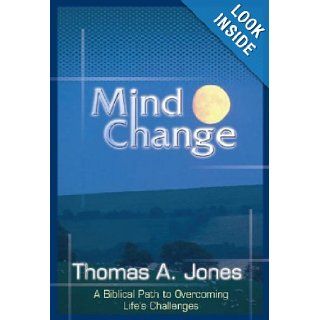 Mind Change: A Biblical Path to Overcoming Life's Challenges: Thomas A. Jones: 9781577822080: Books