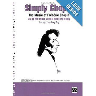 Simply Chopin   25 Masterpieces  Easy Piano (Simply Series): Chopin, Jerry Ray: 0038081291918: Books