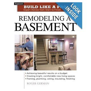 Remodeling a Basement: Expert Advice from Start to Finish (Taunton's Build Like a Pro): Roger German: Books