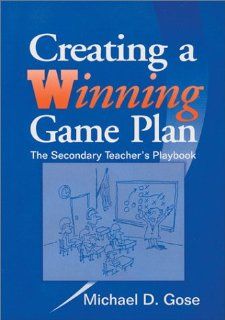 Creating a Winning Game Plan: The Secondary Teacher's Playbook (9780803967908): Michael D. Gose: Books