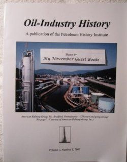 Oil Industry History (Volume 7, Number 1, 2006): A Publication of the Petroleum History Institute (Oil Refinery Refining Engineering Gas Gasoline Crude Pipeline Oklahoma Texas History Exxon Mobil Standard Esso): William R. Brice: Books