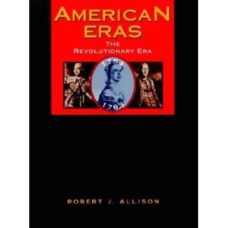 American Eras: Revolutionary Era (1754 1783): Robert J. Allison: 9780787614805: Books