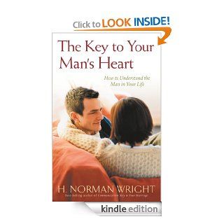 The Key to Your Man's Heart: How to Understand the Man in Your Life eBook: H. Norman Wright: Kindle Store