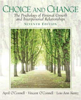 Choice and Change: The Psychology of Personal Growth and Interpersonal Relationships (7th Edition) (9780131891708): April O'Connell Professor Emerita, Vincent O'Connell Retired, Lois Ann Kuntz: Books