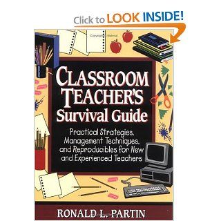 Classroom Teachers Survival Guide: Practical Strategies, Management Techniques, and Reproducibles for New and Experienced Teachers (J B Ed: Survival Guides): Ronald L. Partin: 9780876289099: Books