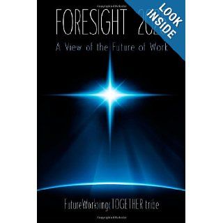 ForeSight 2025: A View of the Future of Work: Dr. Charles C Grantham, Mrs Norma A Owen, Mr. Terry L Musch: 9781481185271: Books