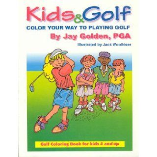Kids & Golf   Color Your Way to Playing Golf: PGA Jay Golden, Jack Woolhiser: 9780971692602: Books