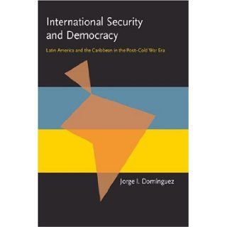 International Security and Democracy: Latin America and the Caribbean in the Post Cold War Era (Pitt Latin American Studies): Jorge I. Dominguez: 9780822956594: Books