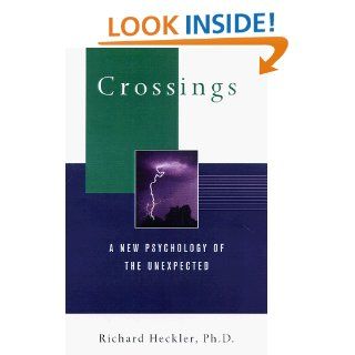 Crossings: Everyday People, Unexpected Events, and Life Affirming Change: Richard A Heckler Ph.D.: 9780151003419: Books