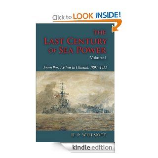 The Last Century of Sea Power: From Port Arthur to Chanak, 1894 1922: Volume 1 eBook: H. P. Willmott: Kindle Store
