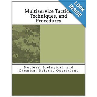 Multiservice Tactics, Techniques, and Procedures: Nuclear, Biological, and Chemical Defense Operations: Army, Marine Corps, Navy Air Force: 9781466393264: Books