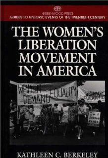 The Women's Liberation Movement in America: (Greenwood Press Guides to Historic Events of the Twentieth Century): Kathleen Berkeley: 9780313298752: Books