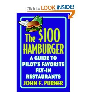 The $100 Hamburger A Guide to Pilot's Favorite Fly In Restaurants John Purner, John F. Purner 9780070837140 Books