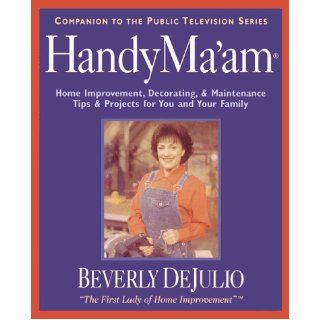 HandyMa'am (TM): Home Improvement, Decorating, & Maintenance Tips & Projects for You and Your Family: Beverly Dejulio: 9780793133413: Books