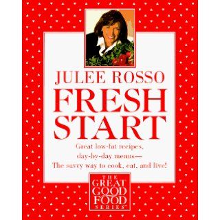 Fresh Start: Great Low Fat Recipes, Day by Day Menus  The Savvy Way to Cook, Eat, and Live (The great good food series): Julee Rosso: 9780517885239: Books