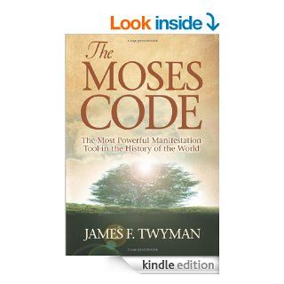 The Moses Code The Most Powerful Manifestation Tool in the History of the World eBook James F. Twyman Kindle Store
