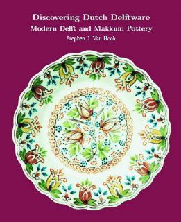Discovering Dutch Delftware Modern Delft and Makkum Pottery (9780966500905) Stephen J. Van Hook Books