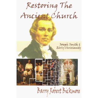 Restoring the Ancient Church: Joseph Smith & Early Christianity: Barry Robert Bickmore: 9781893036000: Books