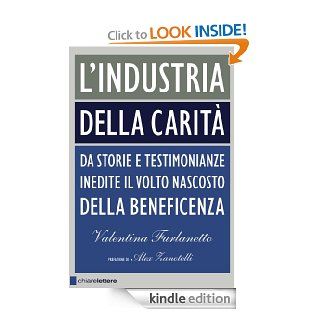 L'industria della carit: Da storie e testimonianze inedite il volto nascosto della beneficenza (Chiarelettere Principio Attivo) (Italian Edition) eBook: Valentina Furlanetto: Kindle Store