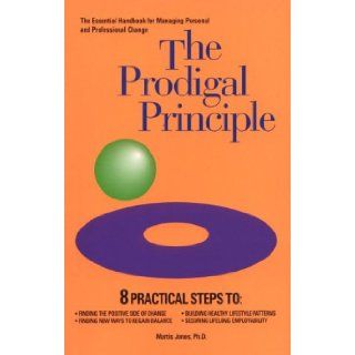 The Prodigal Principle The Essential Handbook for Managing Personal and Professional Change Martis Jones 9780964460713 Books