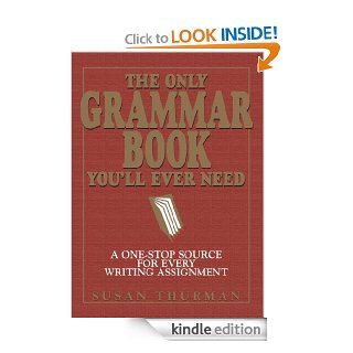 The Only Grammar Book You'll Ever Need: A One Stop Source for Every Writing Assignment eBook: Susan Thurman, Larry Shea: Kindle Store