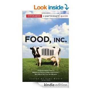 Food Inc.: A Participant Guide: How Industrial Food is Making Us Sicker, Fatter, and Poorer And What You Can Do About It eBook: Karl Weber, Participant Media: Kindle Store
