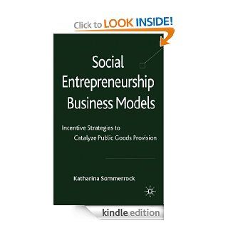 Social Entrepreneurship Business Models: Incentive Strategies to Catalyze Public Goods Provision eBook: Dr Katharina Sommerrock: Kindle Store