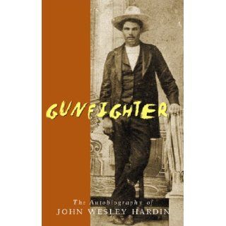 Gunfighter An Autobiography John Wesley Hardin 9781840680386 Books
