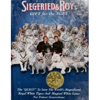 Siegfried & Roy's Gift for the Ages (The "Quest" To Save The World's Magnificent Royal White Tigers And Magical White Lions For Future Generations): Robert & Melinda Macy: Books
