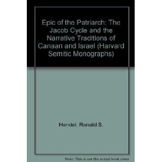 Epic of the Patriarch: The Jacob Cycle and the Narrative Traditions of Canaan and Israel (Harvard Semitic Monographs): Ronald S. Hendel: 9781555401849: Books
