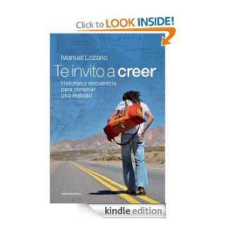 Te invito a creer: historias y encuentros para construir otra realidad (Spanish Edition) eBook: Manuel Lozano: Kindle Store