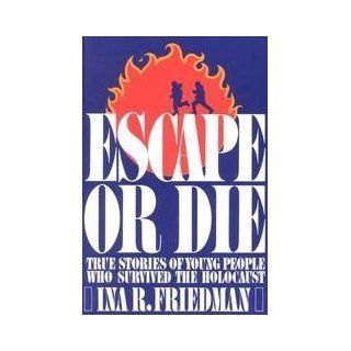 Escape or Die: True Stories of Young People Who Survived the Holocaust (9780201104776): Ina R. Friedman: Books