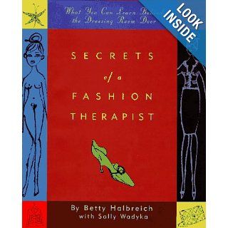 Secrets of a Fashion Therapist: What You Can Learn Behind the Dressing Room Door: Betty Halbreich, Sally Wadyka, Jeffrey Fulvimari: Books
